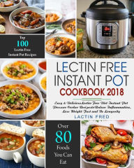 Lectin-Free Instant Pot Cookbook: Simple, Quick Lectin-free Recipes for your Instant Pot, Electric Pressure Cooker to Reduce Inflammation, Lose Weight