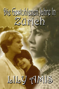 Die Gestohlenen Jahre In Zürich Lily Amis Author