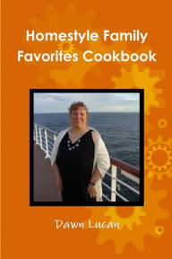 Homestyle Family Favorites Cookbook Dawn Lucan Author