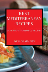 BEST MEDITERRANEAN RECIPES: EASY AND AFFORDABLE RECIPES NEIL SAMMERS Author