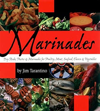 Marinades : Dry Rubs, Pastes and Marinades for Poultry, Meat, Seafood, Cheese and Vegetables by Jim Tarantino