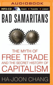 Bad Samaritans: The Myth of Free Trade and the Secret History of Capitalism Ha-Joon Chang Author