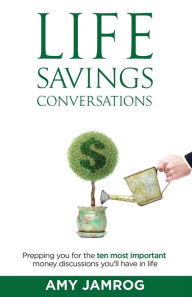 Life Savings Conversations: Prepping You for the Ten Most Important Money Discussions You'll Have in Life Amy Jamrog Author