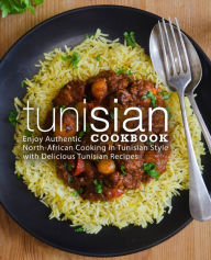 Tunisian Cookbook: Enjoy Authentic North-African Cooking in Tunisian Style with Delicious Tunisian Recipes BookSumo Press Author