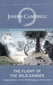 The Flight of the Wild Gander: Explorations in the Mythological Dimension Joseph Campbell Author