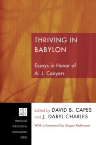 Thriving in Babylon: Essays in Honor of A. J. Conyers David B. Capes Editor