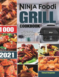 Ninja Foodi Grill Cookbook 2021: 1000-Days Easy & Delicious Indoor Grilling and Air Frying Recipes for Beginners and Advanced Users Cheryl Ben