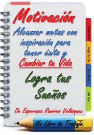 Motivacion: Alcanzar Metas con inspiracion para tener exito y cambiar tu vida.Logra tus sueños.! 21 Dias ! Esperanza RamÃrez Velásquez Author