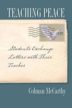 Teaching Peace : Students Exchange Letters with Their Teacher by Colman McCarthy