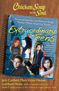 Chicken Soup for the Soul: Extraordinary Teens: Personal Stories and Advice from Today's Most Inspiring Youth Jack Canfield Author