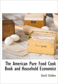 The American Pure Food Cook Book and Household Economist David Chidlow Author