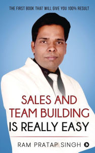 Sales and Team Building is Really Easy: The First book that will give you 100% Result Ram Pratap Singh Author