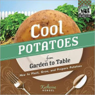 Cool Potatoes from Garden to Table: How to Plant, Grow, and Prepare Potatoes Katherine Hengel Author