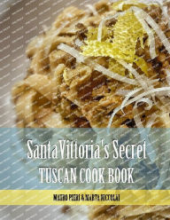 Santa Vittoria's Secret Tuscan Cook Book: Tuscan Cook Book: Farm to table recipes Marta Niccolai Author