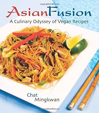 Asian Fusion : A Culinary Odyssey of Vegan Recipes by Chat Mingkwan