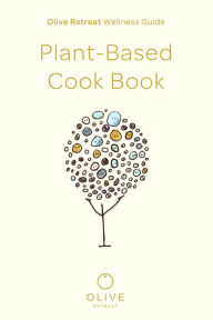 Olive Retreat Wellness Guide: Plant-Based Cook Book Olive Retreat Author