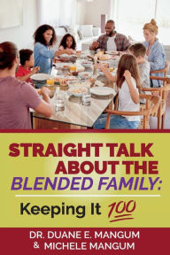 Straight Talk About The Blended Family: Keeping It 100 Duane E. Mangum Author