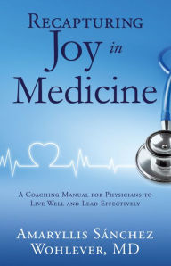 Recapturing Joy in Medicine Amaryllis Sanchez Wohlever, MD Author