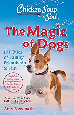 Chicken Soup for the Soul: the Magic of Dogs : 101 Tales of Family, Friendship and Fun by Amy Newmark