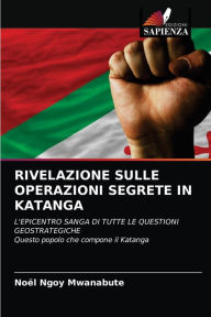 RIVELAZIONE SULLE OPERAZIONI SEGRETE IN KATANGA Noël Ngoy Mwanabute Author