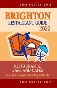Brighton Restaurant Guide 2022: Your Guide to Authentic Regional Eats in Brighton, United Kingdom (Restaurant Guide 2022) Richard K Dowding Author