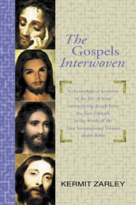 The Gospels Interwoven: A Chronological Story of Jesus Blending the Four Gospels in the Words of the NIV. Plus Solutions to Apparent Gospel Difference