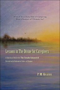 Lessons in The Divine for Caregivers P. M. Kearns Author