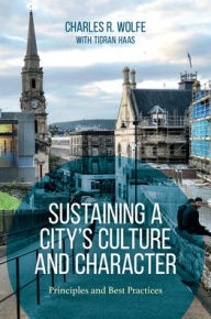 Sustaining a City's Culture and Character: Principles and Best Practices Charles R. Wolfe author of Sustaining a City's Culture and Character and Seei