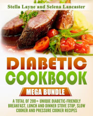 Diabetic Cookbook: MEGA BUNDLE - 3 manuscripts in 1 - A total of 200+ Unique Diabetic-Friendly Breakfast, Lunch and Dinner Stove Stop, Slow Cooker And