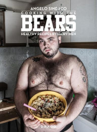 Cooking with the Bears: Healthy Recipes by Hairy Men Angelo Sindaco Author
