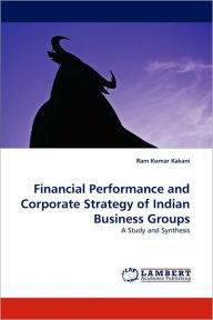 Financial Performance and Corporate Strategy of Indian Business Groups Ram Kumar Kakani Author