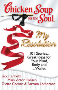Chicken Soup for the Soul: My Resolution: 101 Stories...Great Ideas for Your Mind, Body, and...Wallet Jack Canfield Author