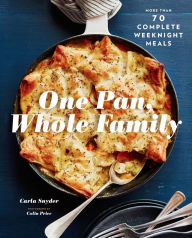 One Pan, Whole Family: More than 70 Complete Weeknight Meals Carla Snyder Author