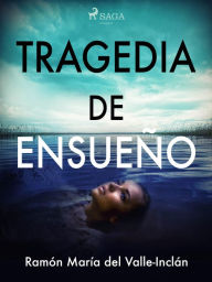 Tragedia de ensueño Ramón MarÃa del Valle-Inclán Author