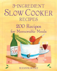 3-Ingredient Slow Cooker Recipes: 200 Recipes for Memorable Meals Suzanne Bonet Author