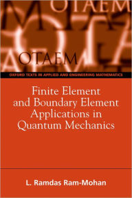 Finite Element and Boundary Element Applications in Quantum Mechanics Ramdas Ram-Mohan Author