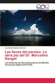 Las llaves del paraÃso. La obra pÃa del Dr. Marcelino Rangel Luis Alberto RamÃrez Méndez Author