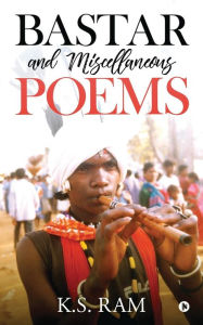 Bastar and Miscellaneous Poems K.S. Ram Author