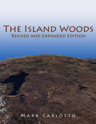 The Island Woods: Abandoned Settlement, Granite Quarries, and Enigmatic Boulders of Cape Ann, Massachusetts Mark Carlotto Author
