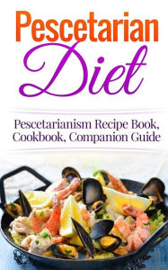 Pescetarian Diet: Pescetarianism Recipe Book, Cookbook, Companion Guide Wade Migan Author