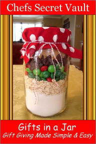 Gifts in a Jar - Sweet, Simple & Budget Friendly - A Great Holiday Treat Chefs Secret Vault Author