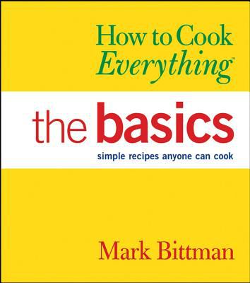How to Cook Everything : The Basics by Mark Bittman