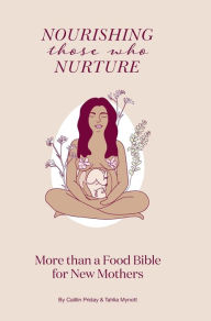 Nourishing Those Who Nurture: More Than A Food Bible For New Mothers Tahlia Mynott Author