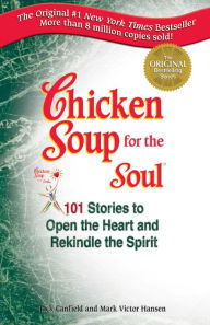 Chicken Soup for the Soul: Stories to Open the Heart and Rekindle the Spirit Jack Canfield Author