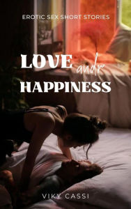 Love and Happiness: Erotic Sex Short Stories Viky Cassi Author