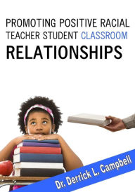 Promoting Positive Racial Teacher-Student Classroom Relationships Derrick L. Campbell Author