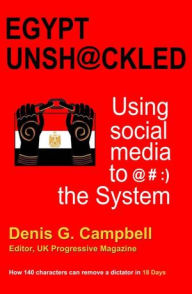 Egypt Unshackled: Using social media to @#:) the System Denis Campbell Author