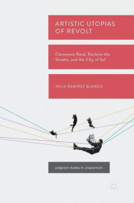 Artistic Utopias of Revolt: Claremont Road, Reclaim the Streets, and the City of Sol Julia Ramïrez Blanco Author