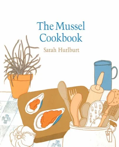 The Mussel Cookbook by Sarah Hurlburt