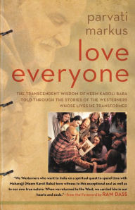 Love Everyone: The Transcendent Wisdom of Neem Karoli Baba Told Through the Stories of the Westerners Whose Lives He Transformed Parvati Markus Author
